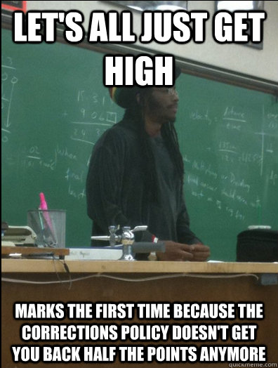 Let's all just get high Marks the first time because the corrections policy doesn't get you back half the points anymore - Let's all just get high Marks the first time because the corrections policy doesn't get you back half the points anymore  Rasta Science Teacher