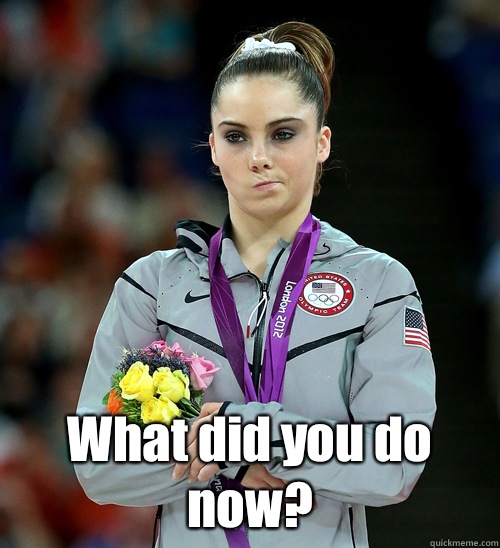  What did you do now?   McKayla Not Impressed