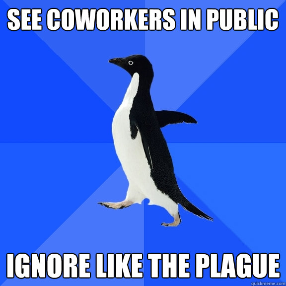 See coworkers in public ignore like the plague  Socially Awkward Penguin