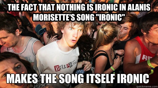 the fact that Nothing is Ironic in Alanis Morisette's song 