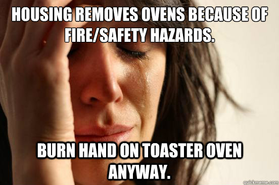 Housing removes ovens because of fire/safety hazards.  burn hand on toaster oven anyway.   First World Problems
