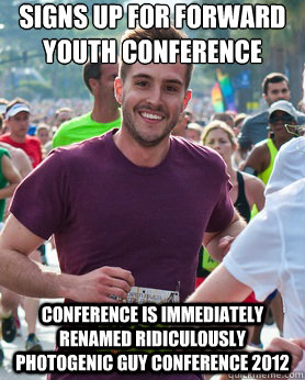Signs up for Forward Youth Conference Conference is immediately renamed ridiculously Photogenic guy Conference 2012  Ridiculously photogenic guy