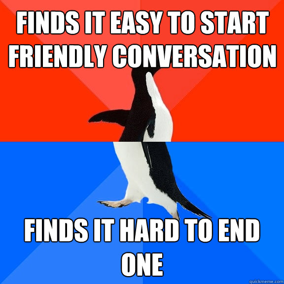 Finds it easy to start friendly conversation Finds it hard to end one  Socially Awesome Awkward Penguin