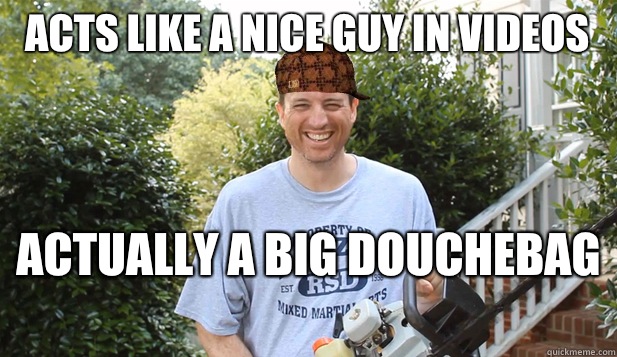 Acts like a nice guy in videos  Actually a big douchebag   Scumbag Commentator