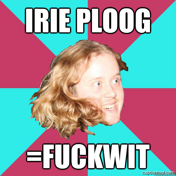 Irie Ploog =Fuckwit  