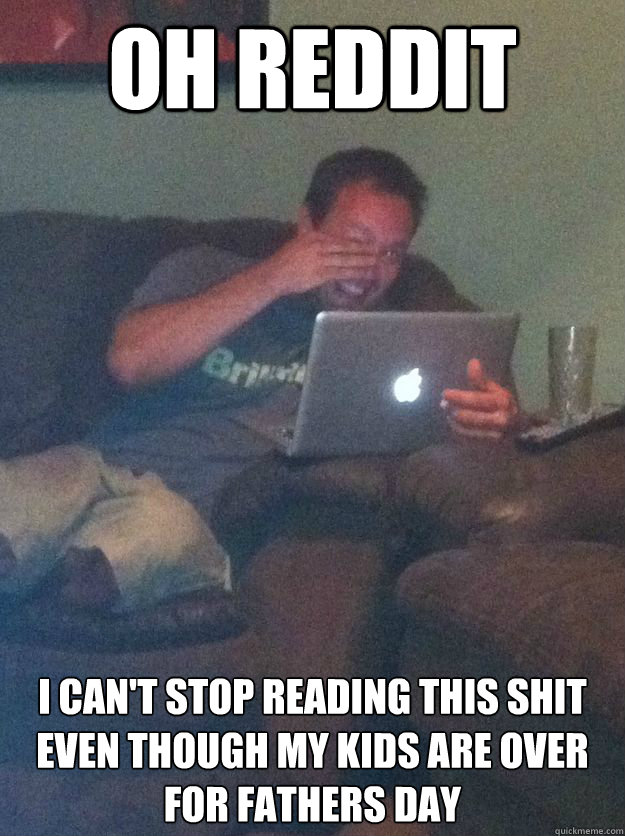 Oh Reddit I can't stop reading this shit even though my kids are over for fathers day  Meme-discovering dad walking dead
