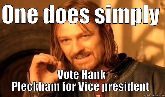 voting meme - ONE DOES SIMPLY  VOTE HANK PLECKHAM FOR VICE PRESIDENT  Boromir