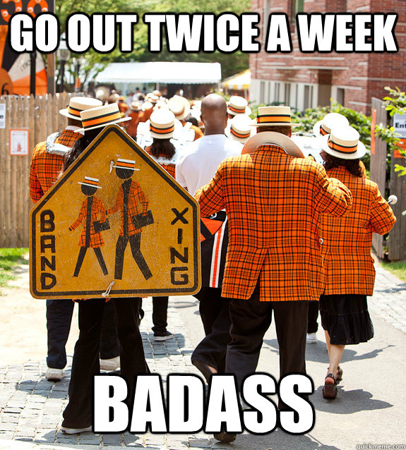 go out twice a week badass  Princeton Problems