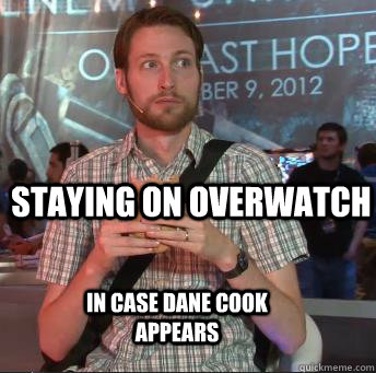 Staying on overwatch In case dane Cook appears - Staying on overwatch In case dane Cook appears  Dev Beater