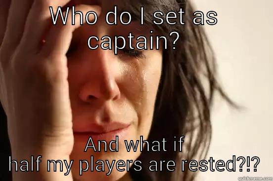 WHO DO I SET AS CAPTAIN? AND WHAT IF HALF MY PLAYERS ARE RESTED?!? First World Problems
