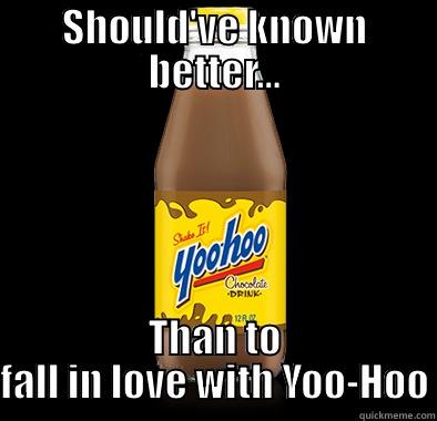SHOULD'VE KNOWN BETTER... THAN TO FALL IN LOVE WITH YOO-HOO Misc