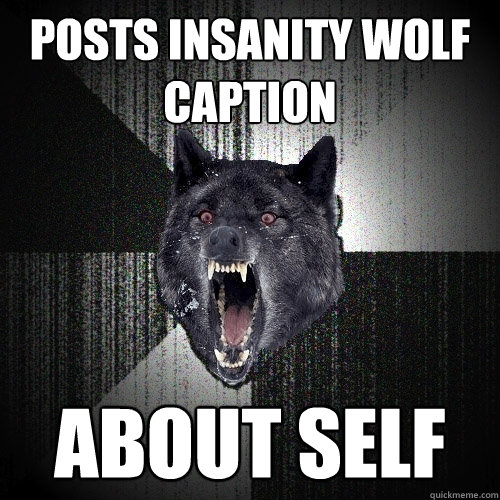posts Insanity Wolf caption about self  Insanity Wolf