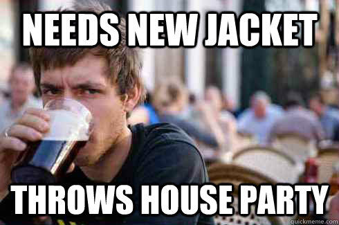 Needs new jacket throws house party - Needs new jacket throws house party  Lazy College Senior