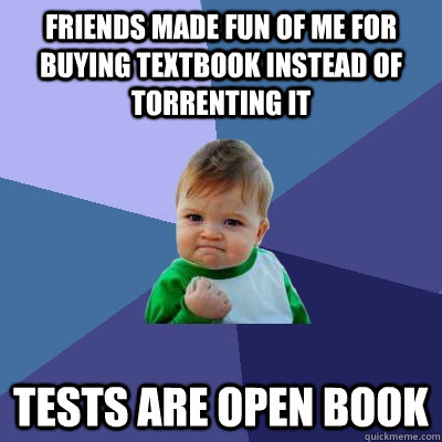 Friends made fun of me for buying textbook instead of torrenting it Tests are open book  Success Kid