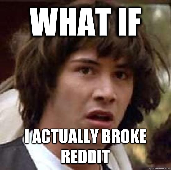What if I actually broke reddit  conspiracy keanu