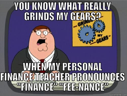 YOU KNOW WHAT REALLY GRINDS MY GEARS? WHEN MY PERSONAL FINANCE TEACHER PRONOUNCES 