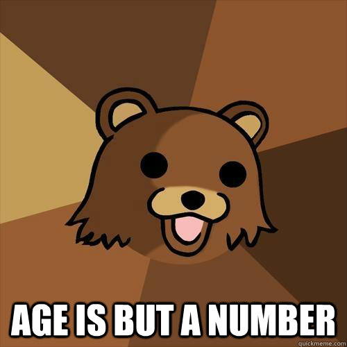  Age is but a number -  Age is but a number  Pedobear
