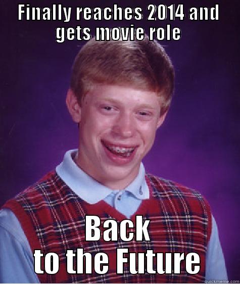 FINALLY REACHES 2014 AND GETS MOVIE ROLE BACK TO THE FUTURE Bad Luck Brian