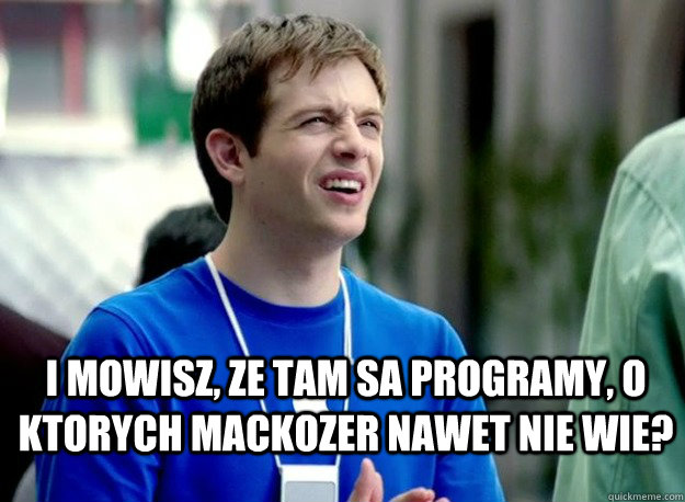  I mowisz, ze tam sa programy, o ktorych Mackozer nawet nie wie?  Mac Guy