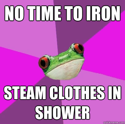 no time to iron steam clothes in shower  Foul Bachelorette Frog
