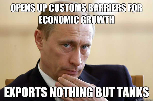 Opens up customs barriers for economic growth Exports nothing but tanks - Opens up customs barriers for economic growth Exports nothing but tanks  Pondering Putin