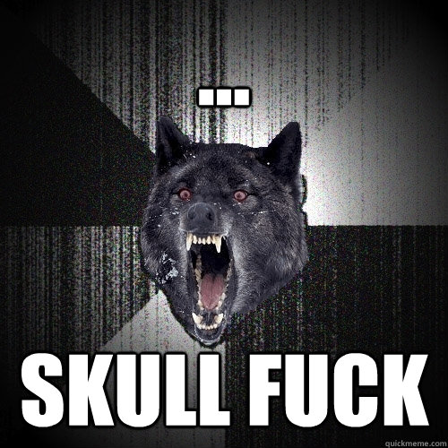 ... SKULL FUCK  Insanity Wolf