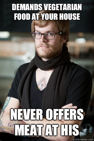 Demands vegetarian food at your house Never offers meat at his  Hipster Barista