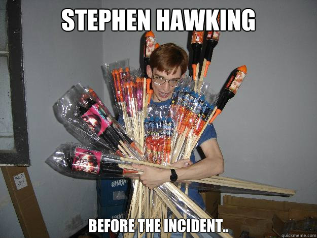 stephen hawking before the incident..  Crazy Fireworks Nerd