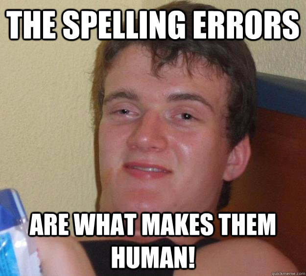 the spelling errors are what makes them human! - the spelling errors are what makes them human!  10 Guy