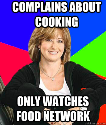 complains about cooking only watches food network  Sheltering Suburban Mom