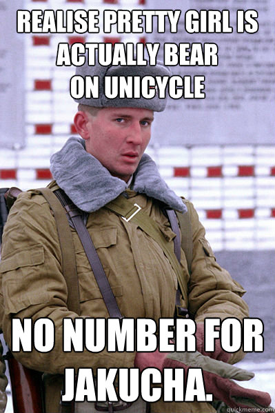 realise pretty girl is actually bear               on unicycle No number for Jakucha.  Jakucha