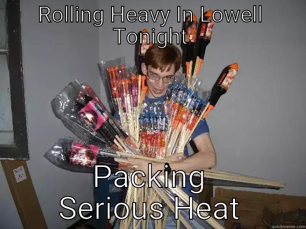 ROLLING HEAVY IN LOWELL TONIGHT PACKING SERIOUS HEAT Crazy Fireworks Nerd