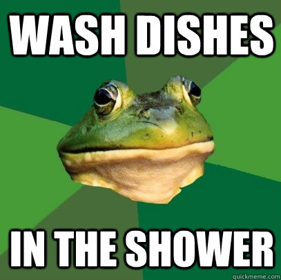 wash dishes in the shower  Foul Bachelor Frog