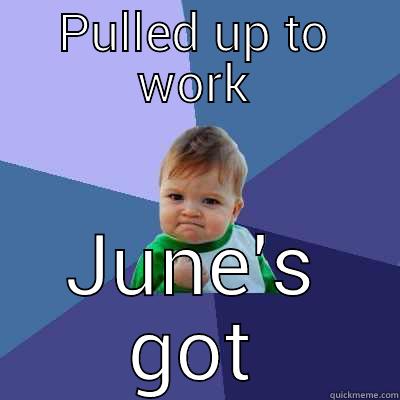PULLED UP TO WORK JUNE'S GONE Success Kid