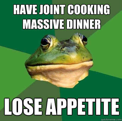 Have Joint cooking massive dinner Lose appetite  Foul Bachelor Frog