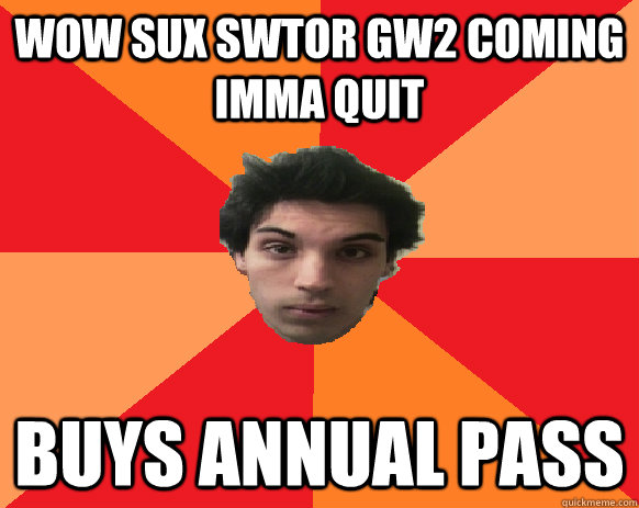 wow sux swtor gw2 coming imma quit buys annual pass  Idiot WoW player
