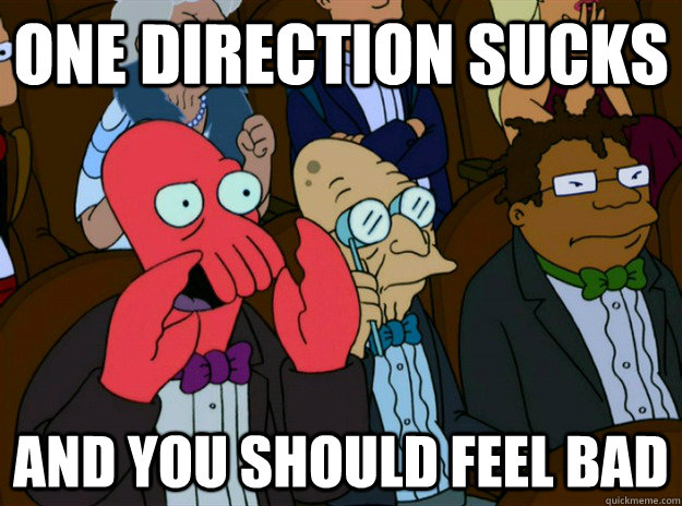 One Direction Sucks AND You SHOULD FEEL bad  Zoidberg you should feel bad