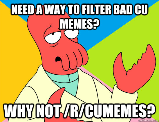 Need a way to filter bad CU memes? why not /r/cumemes? - Need a way to filter bad CU memes? why not /r/cumemes?  Misc