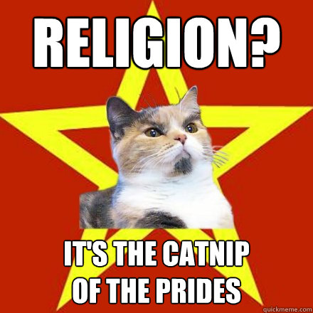 religion? it's the catnip
of the prides  Lenin Cat