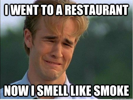 i went to a restaurant now i smell like smoke  1990s Problems