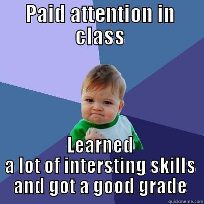 PAID ATTENTION IN CLASS LEARNED A LOT OF INTERSTING SKILLS AND GOT A GOOD GRADE Success Kid