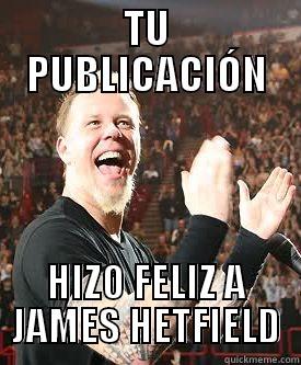 Happy James Hetfield 1 - TU PUBLICACIÓN HIZO FELIZ A JAMES HETFIELD Misc