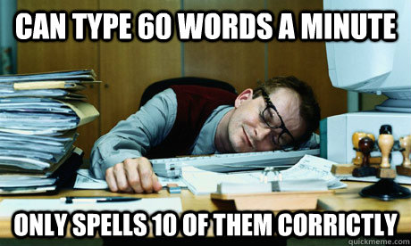 can type 60 words a minute only spells 10 of them corrictly - can type 60 words a minute only spells 10 of them corrictly  COPYWRITER