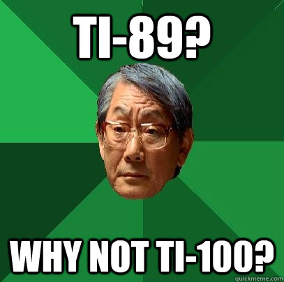 TI-89? Why not TI-100?  High Expectations Asian Father