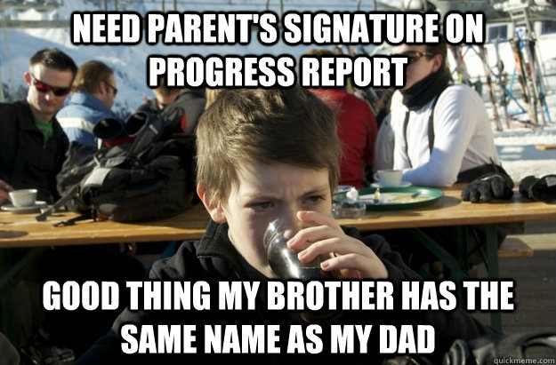 need parent's signature on progress report good thing my brother has the same name as my dad  Lazy Elementary School Kid