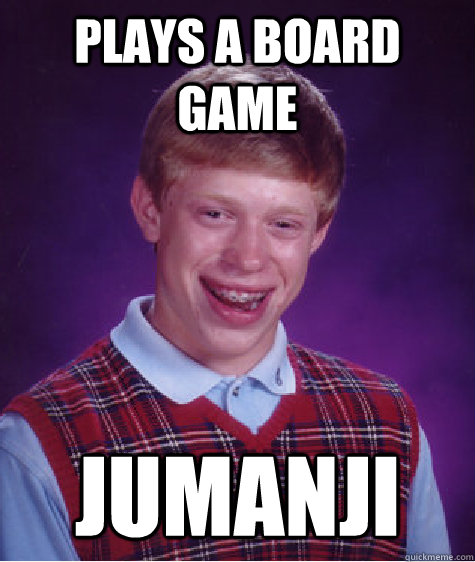 Plays a board game JUMANJI  Bad Luck Brian