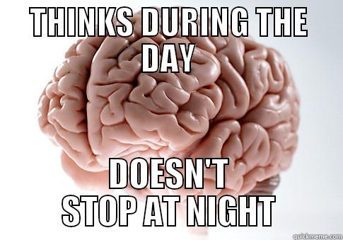 THINKS DURING THE DAY DOESN'T STOP AT NIGHT Scumbag Brain