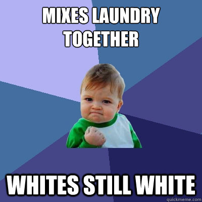 Mixes Laundry Together Whites still White  Success Kid