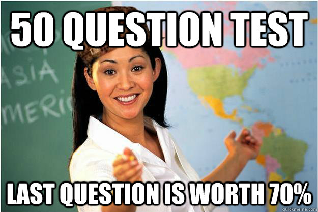 50 question test Last question is worth 70%  Scumbag Teacher