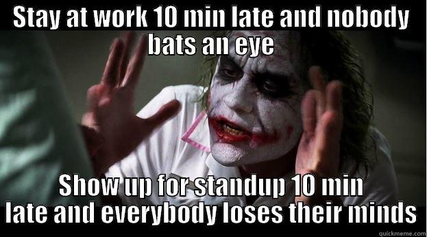 STAY AT WORK 10 MIN LATE AND NOBODY BATS AN EYE SHOW UP FOR STANDUP 10 MIN LATE AND EVERYBODY LOSES THEIR MINDS Joker Mind Loss